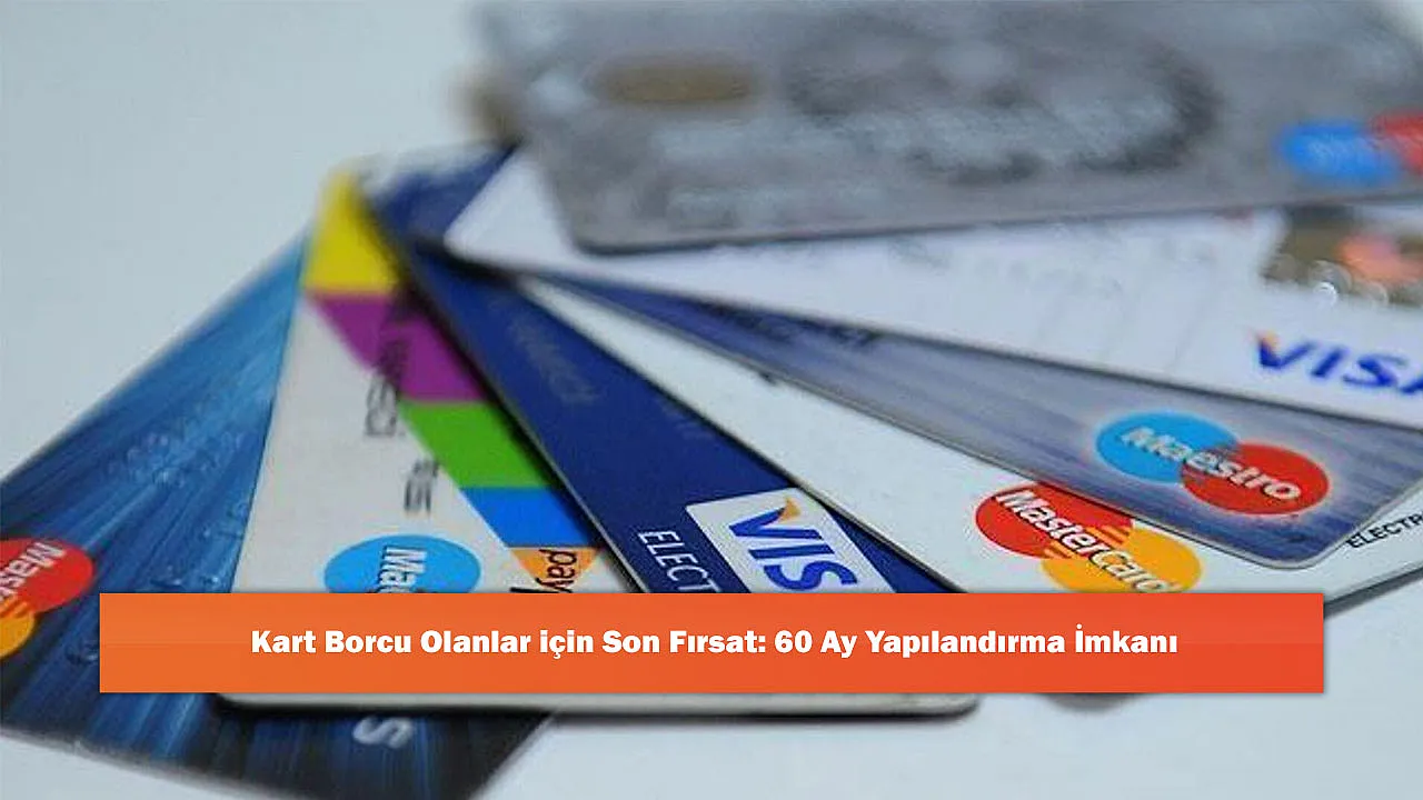 Kart Borcu Olanlar için Son Fırsat: 60 Ay Yapılandırma İmkanı