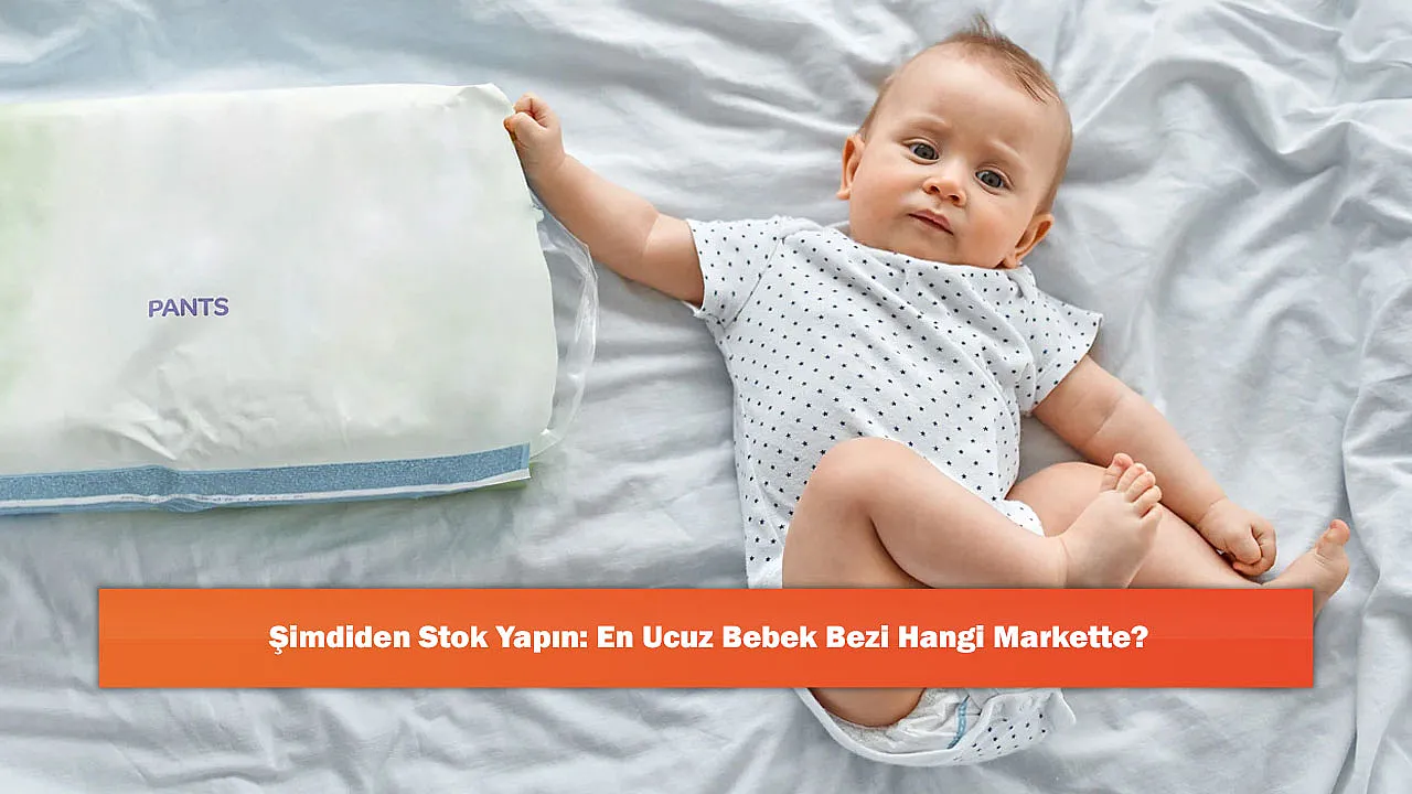 Şimdiden Stok Yapın: En Ucuz Bebek Bezi Hangi Markette?