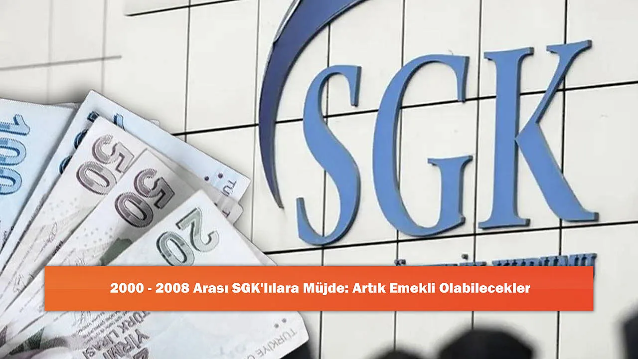 2000 - 2008 Arası SGK'lılara Müjde: Artık Emekli Olabilecekler