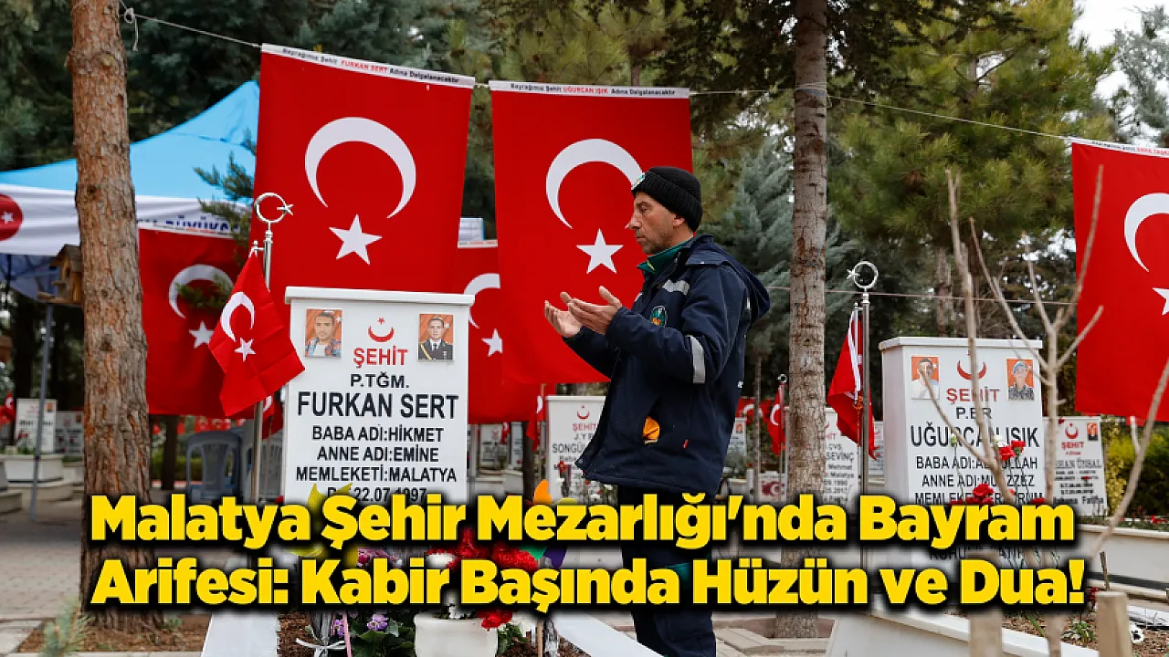Bölge Şehitleri Dualarla Anıldı! Malatya, Gaziantep ve Maraş'ta Arife Yoğunluğu!