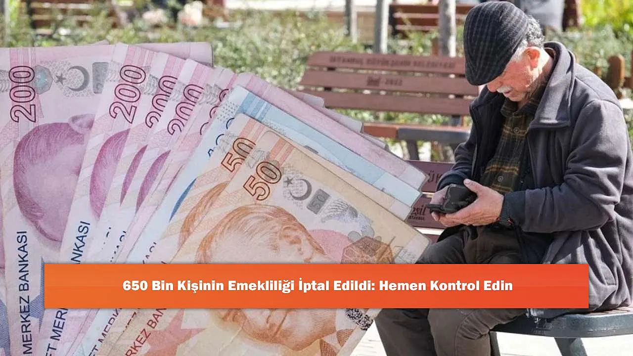 650 Bin Kişinin Emekliliği İptal Edildi: Hemen Kontrol Edin