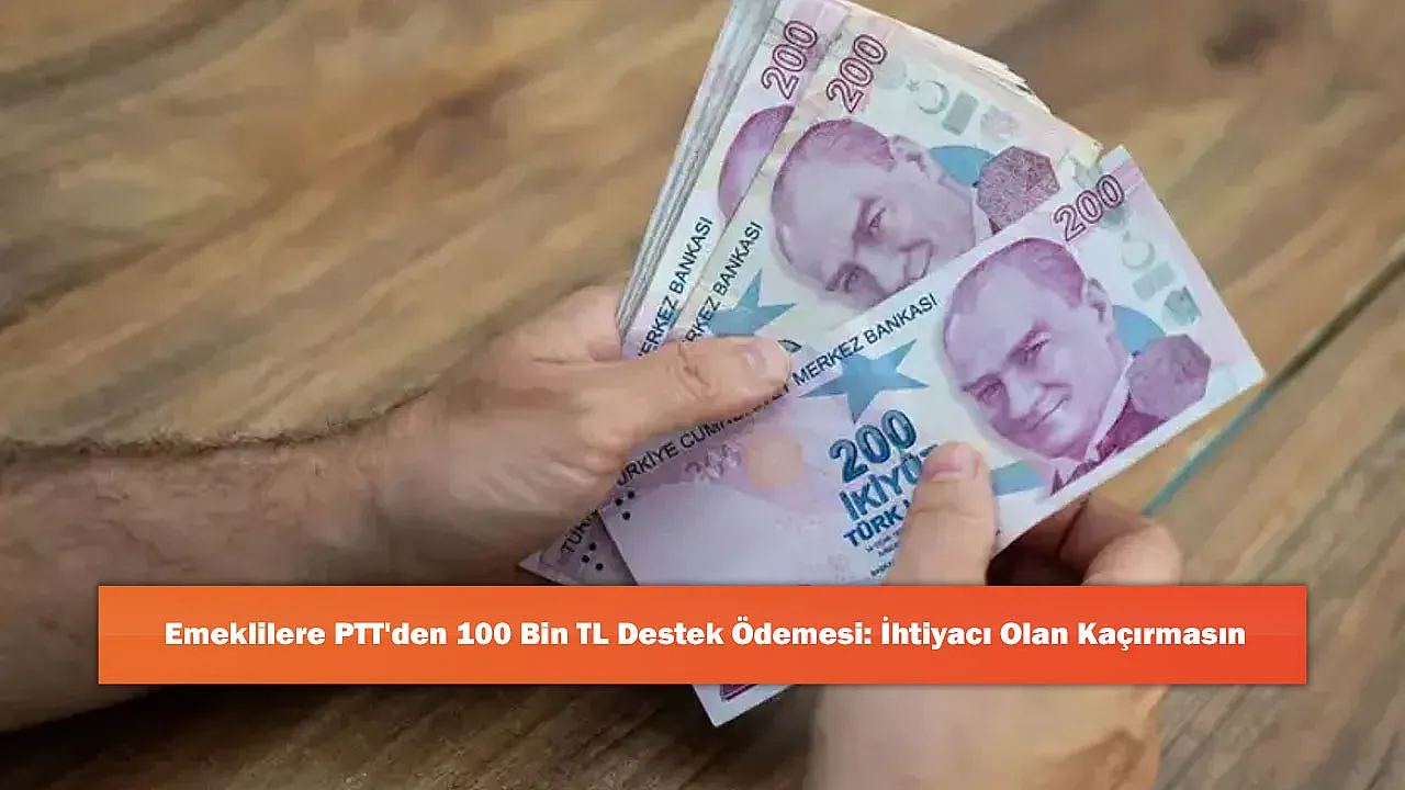 Emeklilere PTT'den 100 Bin TL Destek Ödemesi: İhtiyacı Olan Kaçırmasın
