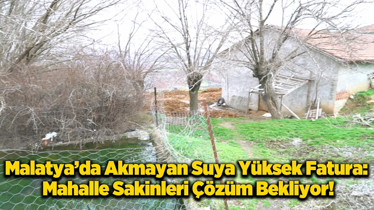 Akmayan Suyun Faturası Binlerce Lira: Malatya'da Vatandaşın Dere Suyu İsyanı!