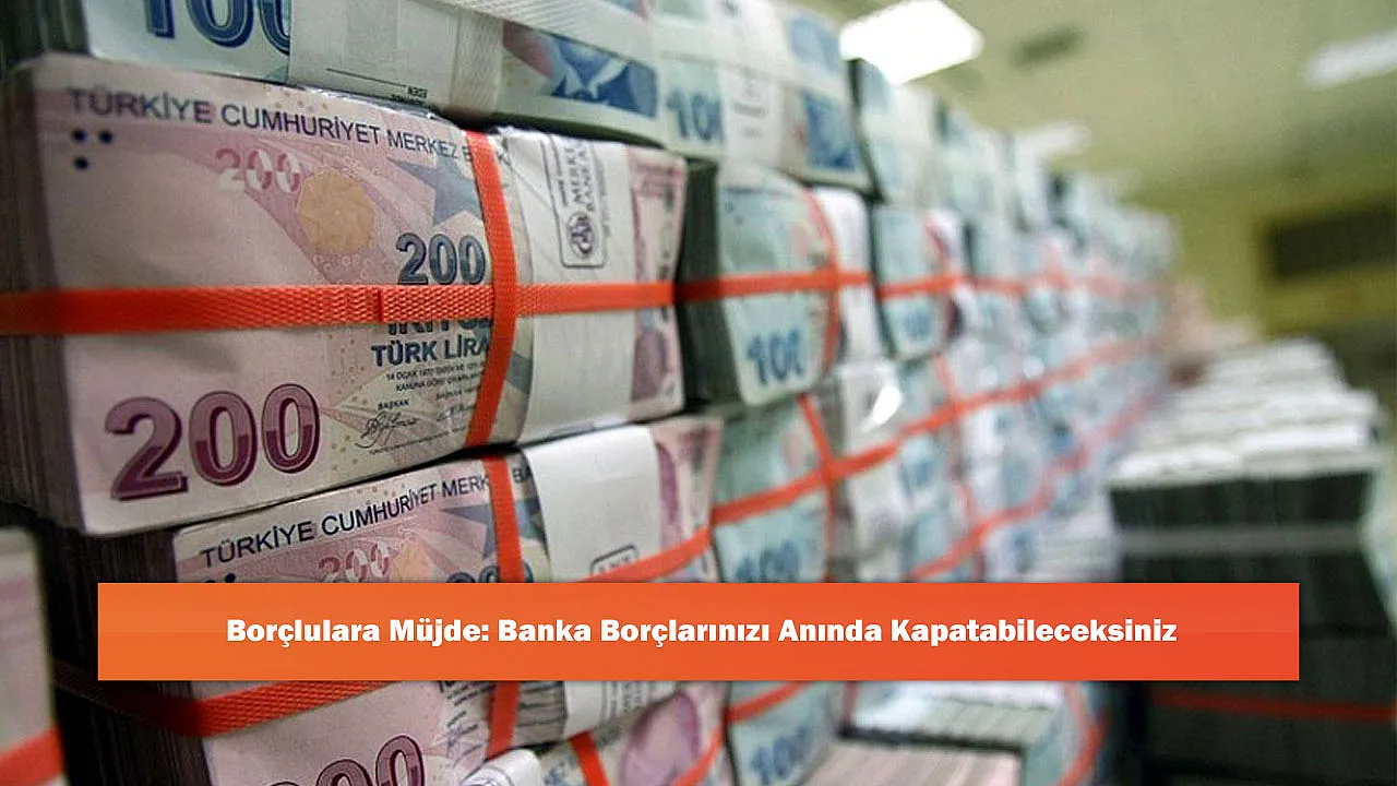 Borçlulara Müjde: Banka Borçlarınızı Anında Kapatabileceksiniz
