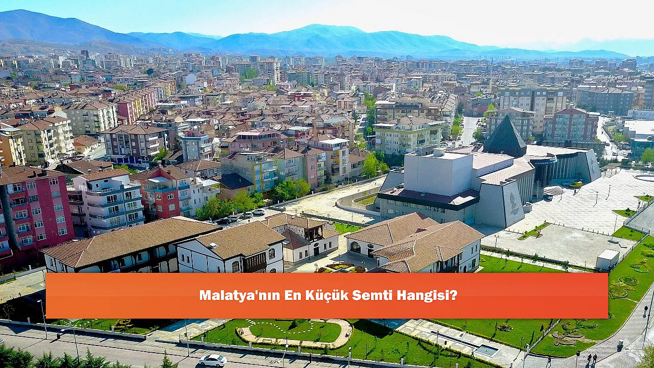 Malatya'nın En Küçük Semti Hangisi?