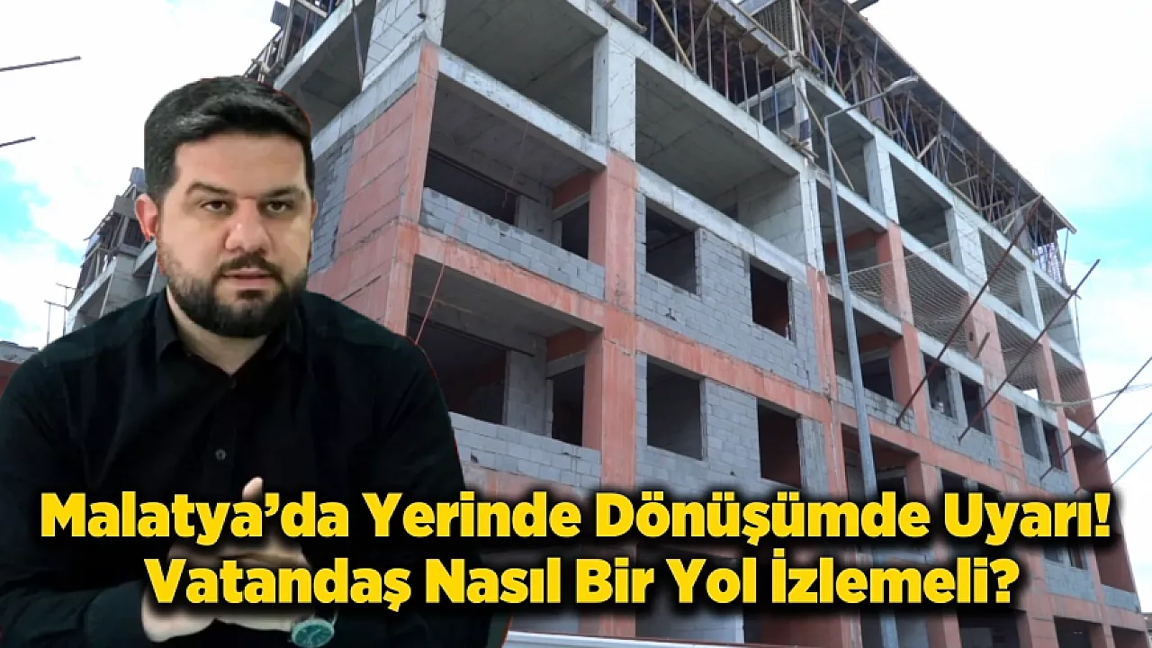 Malatya'da Yerinde Dönüşüm Kabusu! Projeler Neden Tamamlanmıyor?