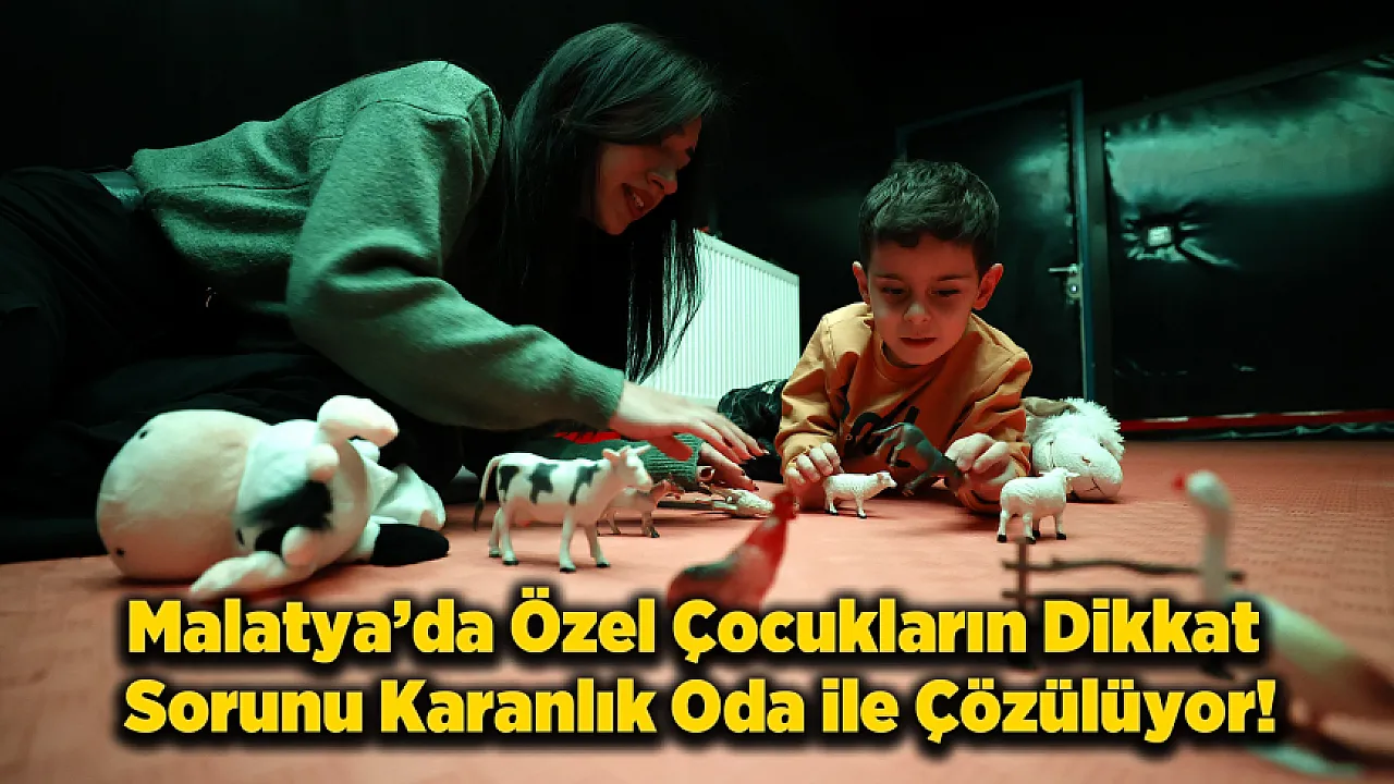 Malatya'da Özel Çocuklar İçin Karanlık Oda Dikkat Dağınıklığına Işık Oluyor!