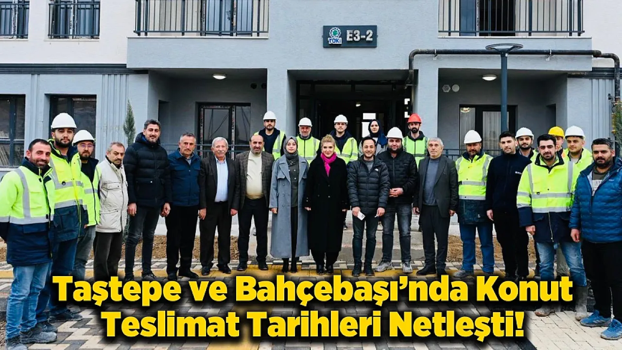 Bahçebaşı ve Taştepe'de Anahtarlar Teslim Ediliyor!