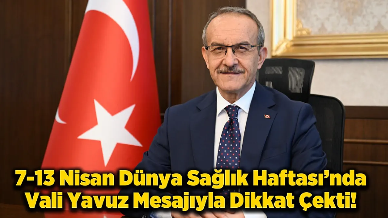 Sağlık Haftası'nda Vali Yavuz'dan Net Mesaj: Sağlık Altyapısı Güçleniyor