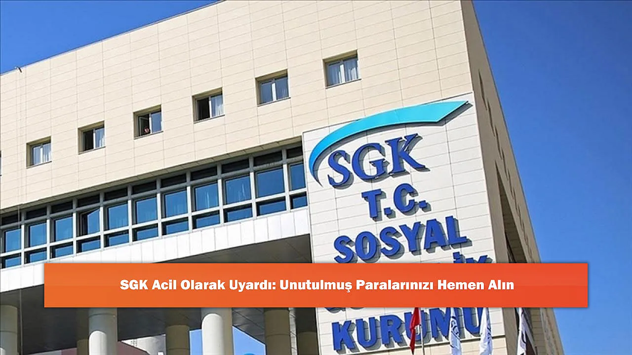 SGK Acil Olarak Uyardı: Unutulmuş Paralarınızı Hemen Alın