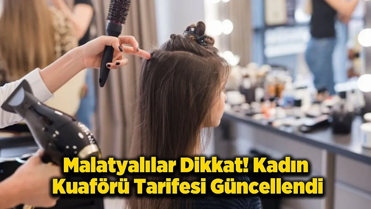Malatya'da Kadın Kuaförü Ücretlerine Yeni Düzenleme! İşte Güncel Fiyat Listesi