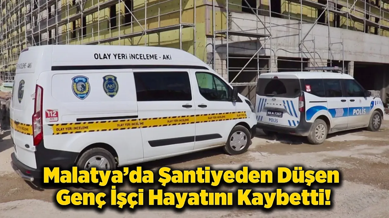 Malatya'da 17 Yaşındaki Genç İşçi Yüksekten Düşerek Hayatını Kaybetti!