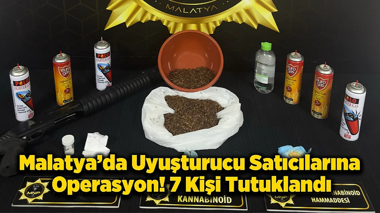 Malatya'da Operasyon! 7 Tutuklama, Çok Sayıda Uyuşturucu Ele Geçirildi