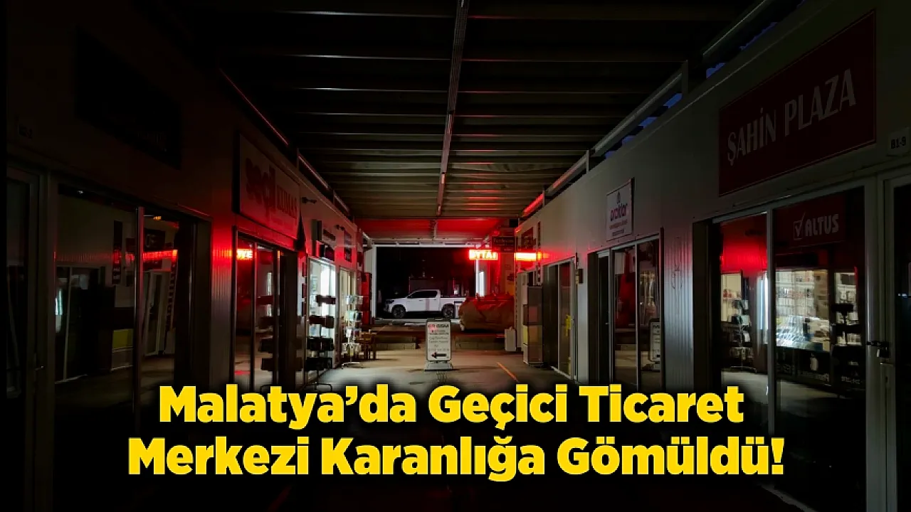 Malatya'da Geçici Ticaret Merkezinde 350 Esnaf Karanlıkta Kaldı!