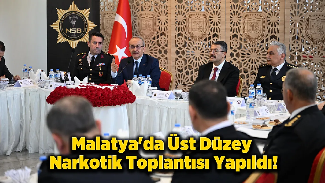 Malatya'da Narkotik Hattına Yakın Takip! Üst Düzey Güvenlik Zirvesi