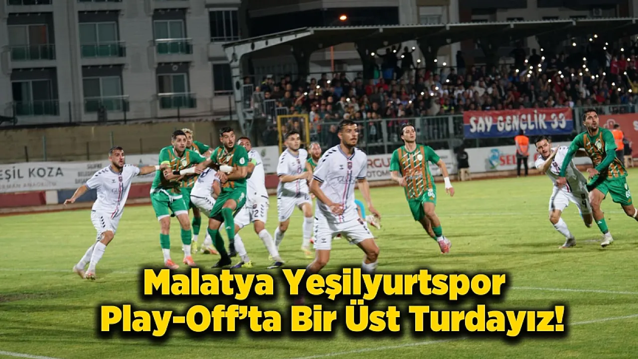 Malatya Temsilcisi Durdurulamıyor! Yeşilyurtspor Play-Off'ta Engel Tanımadı