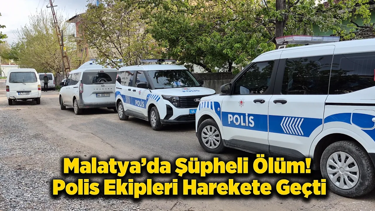 Malatya'da Şüpheli Ölüm Alarmı! Polis Ekipleri Evde İnceleme Başlattı