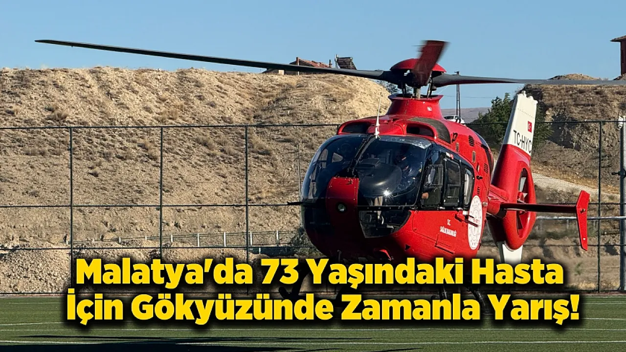 Malatya'da 73 Yaşındaki Hasta İçin Helikopter Havalandı!