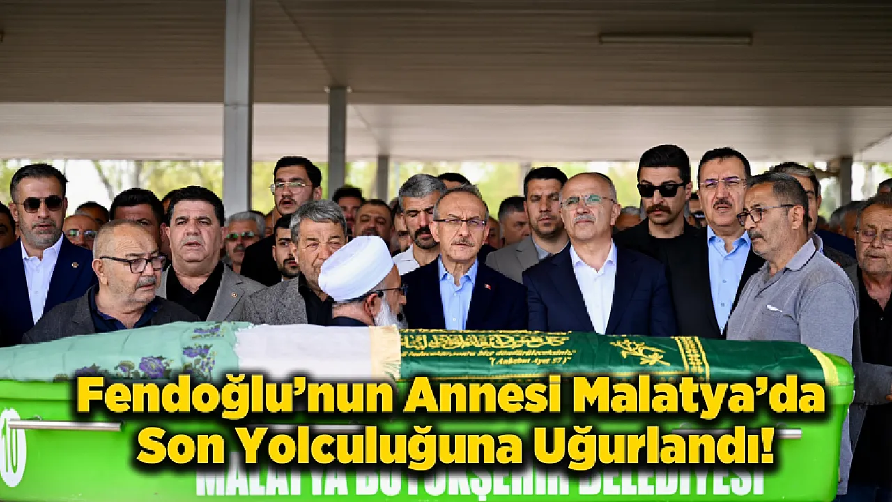 Malatya Milletvekili Fendoğlu'nun Acı Günü! Annesi Son Yolculuğuna Uğurlandı