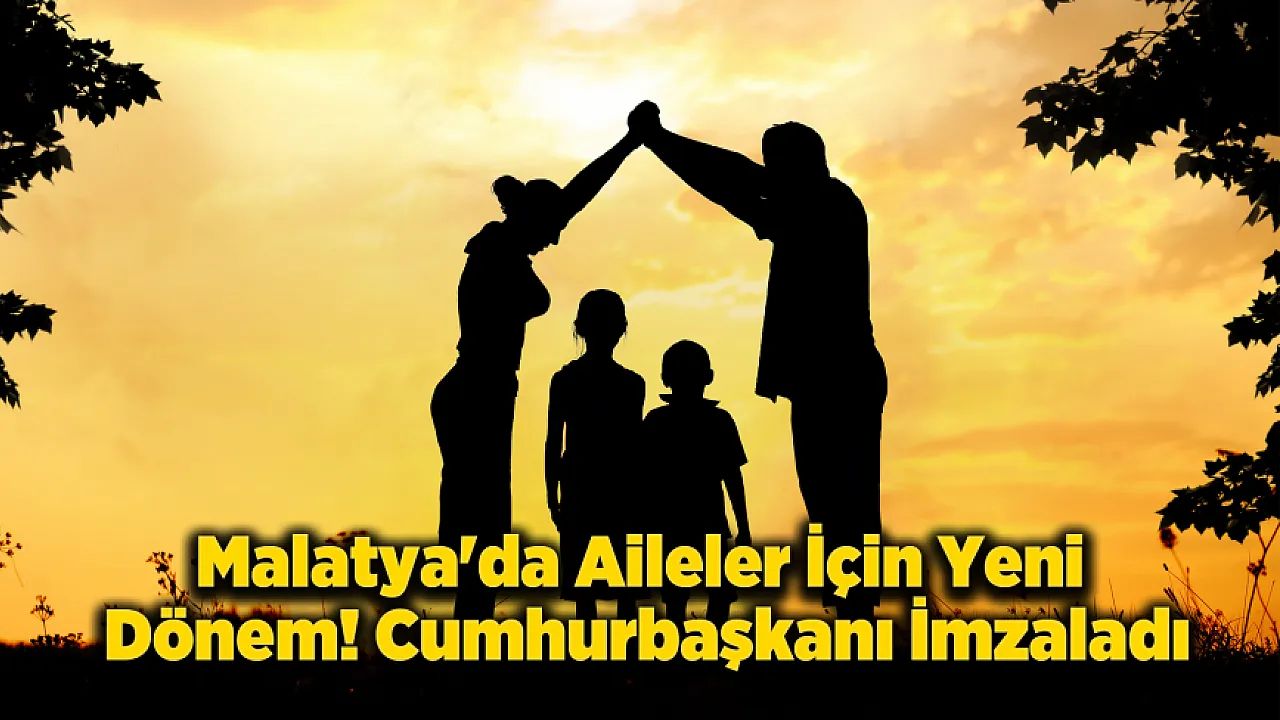 Malatya ve Tüm Türkiye'de Aile Yapısı Güçleniyor!