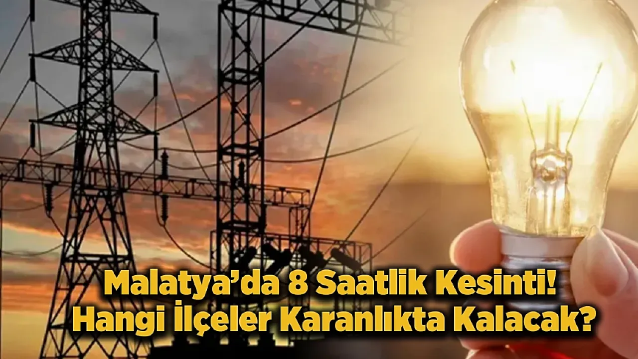 Malatya'da Yarın Elektrikler Mi Gidiyor! İşte Mahalle Mahalle Tam Liste