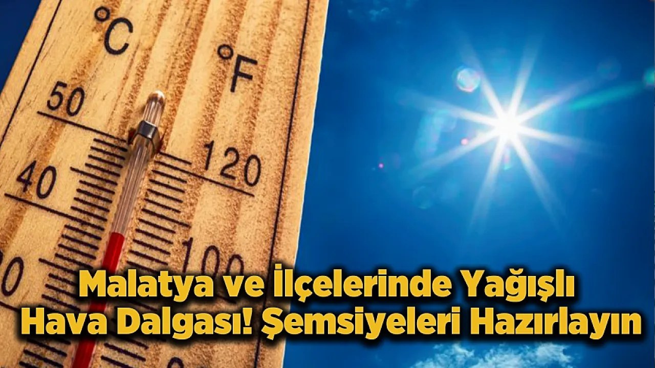 Malatyalılar Dikkat! Gök Gürültülü Sağanak ve Sıcaklık Aynı Anda Geliyor!