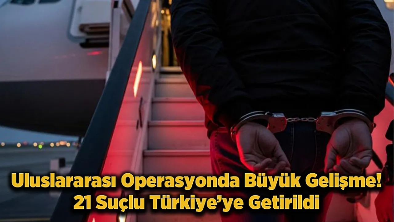 Kırmızı Bültenle Aranan 27 Suçlu Yakalandı, 21 Kişi Türkiye'ye İade Edildi