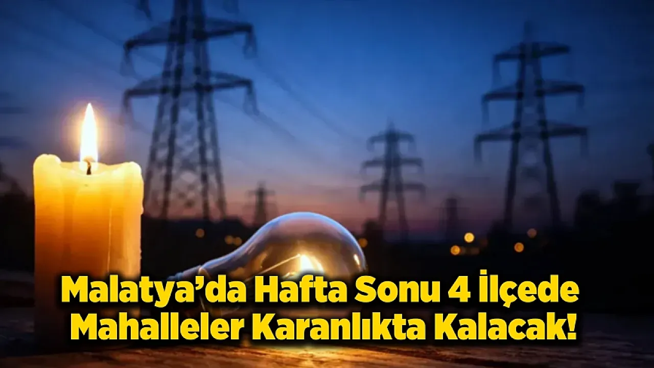 Malatya'da 4 İlçede Elektrikler Kesilecek, İşte Saat Saat Tam Liste!