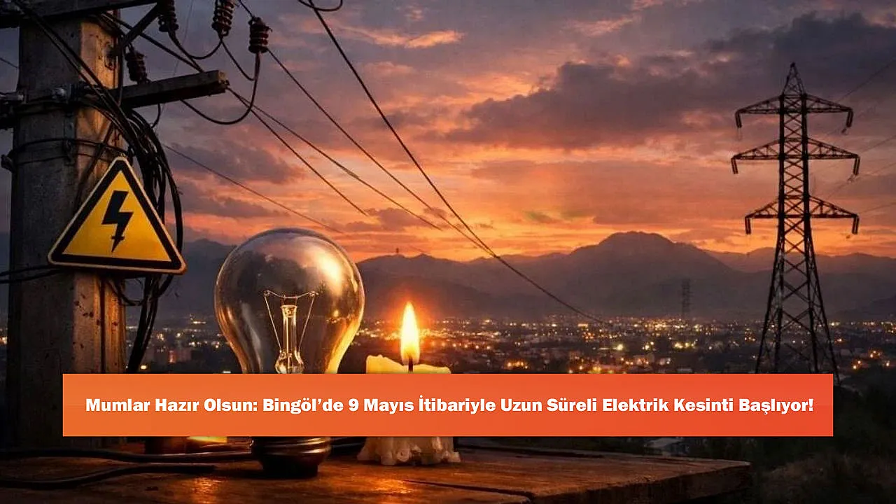 Mumlar Hazır Olsun: Bingöl'de 9 Mayıs İtibariyle Uzun Süreli Elektrik Kesinti Başlıyor!