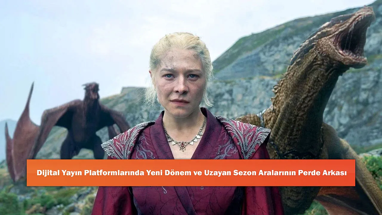 Dijital Yayın Platformlarında Yeni Dönem ve Uzayan Sezon Aralarının Perde Arkası