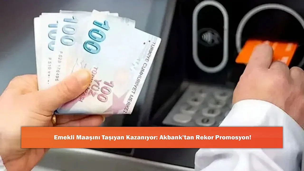 Emekli Maaşını Taşıyan Kazanıyor: Akbank'tan Rekor Promosyon!