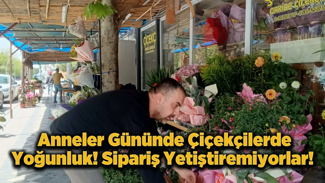 Malatya'da Anneler Günü Mesaisi! Çiçekçilerde Adım Atacak Yer Kalmadı