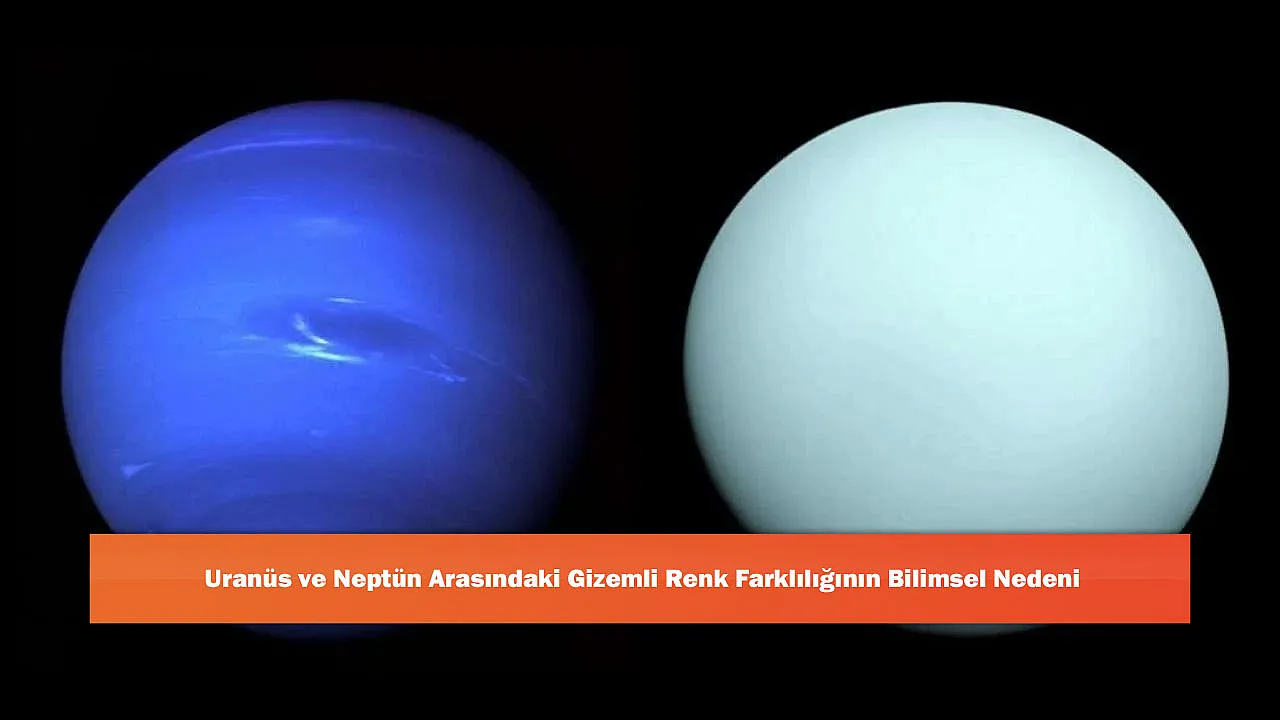 Uranüs ve Neptün Arasındaki Gizemli Renk Farklılığının Bilimsel Nedeni