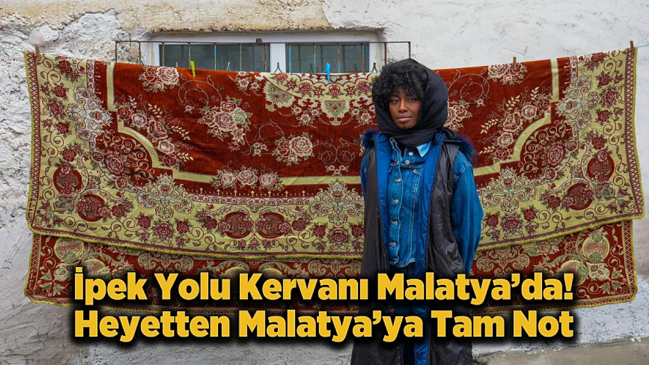 Malatya Dünya Vitrininde! İpek Yolu Kervanı Kenti Adım Adım Gezdi