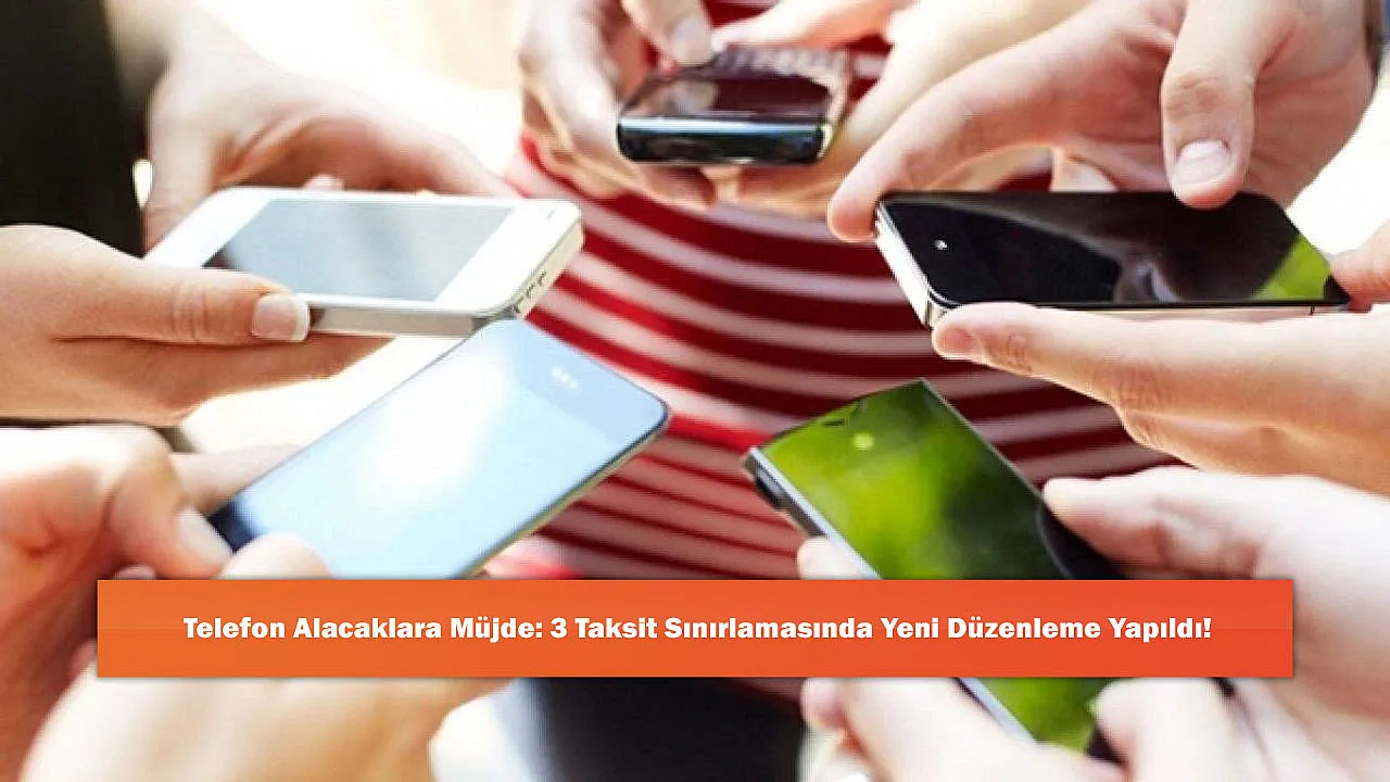 Telefon Alacaklara Müjde: 3 Taksit Sınırlamasında Yeni Düzenleme Yapıldı!