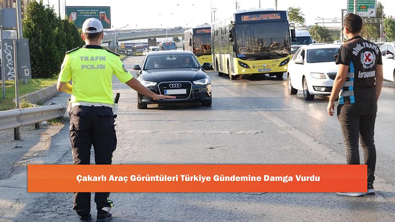 Çakarlı Araç Görüntüleri Türkiye Gündemine Damga Vurdu