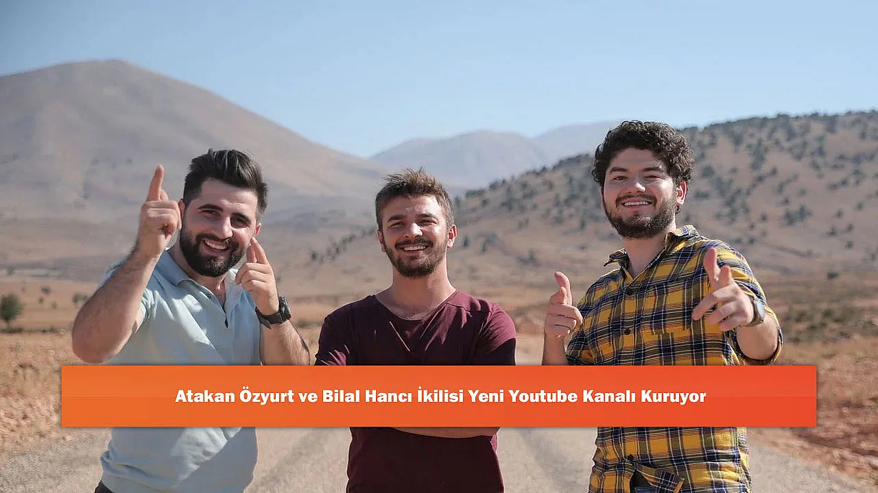 Atakan Özyurt ve Bilal Hancı İkilisi Yeni Youtube Kanalı Kuruyor