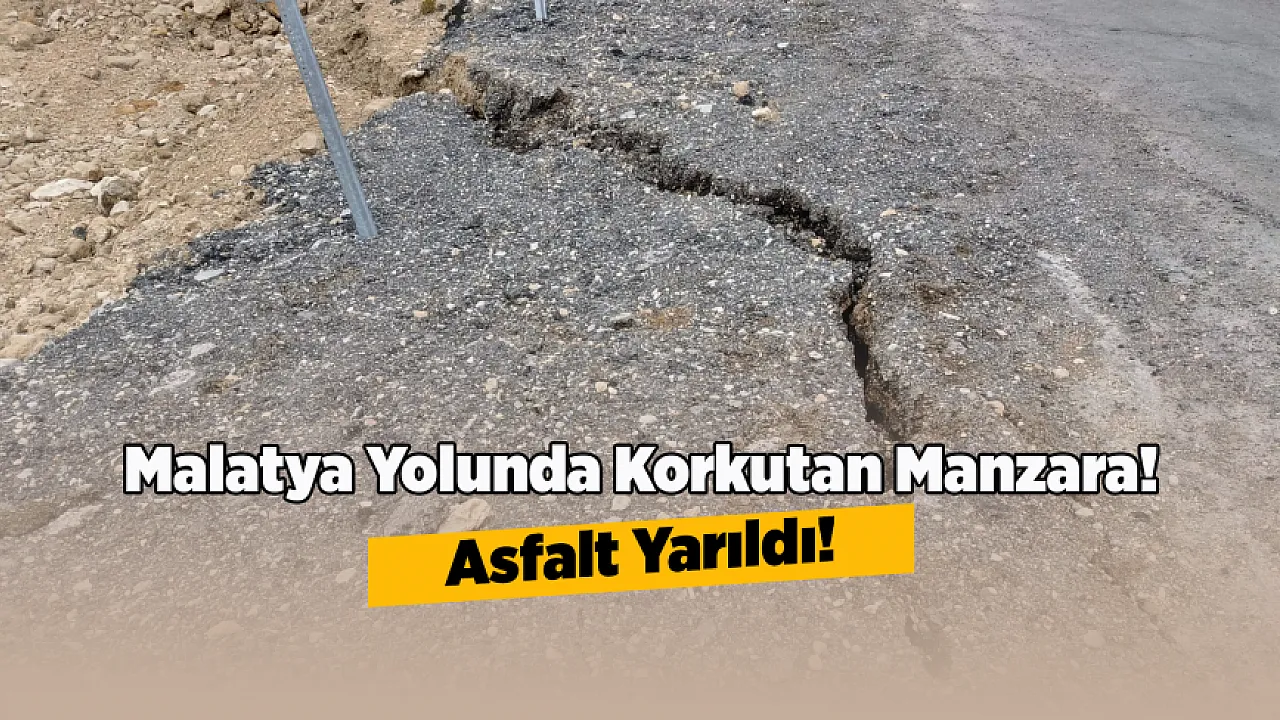 Malatya'da Sürücüler Tedirgin! Elbistan Yolunda Çatlaklar Derinleşiyor
