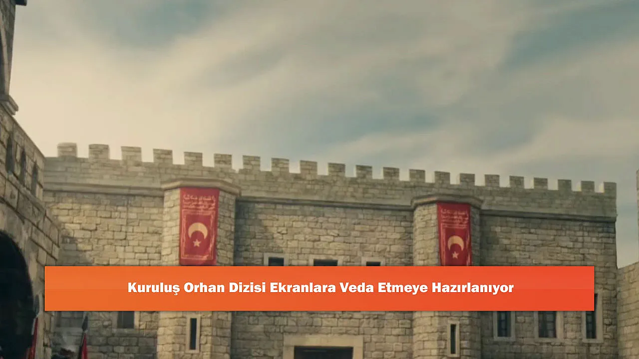 Kuruluş Orhan Dizisi Ekranlara Veda Etmeye Hazırlanıyor