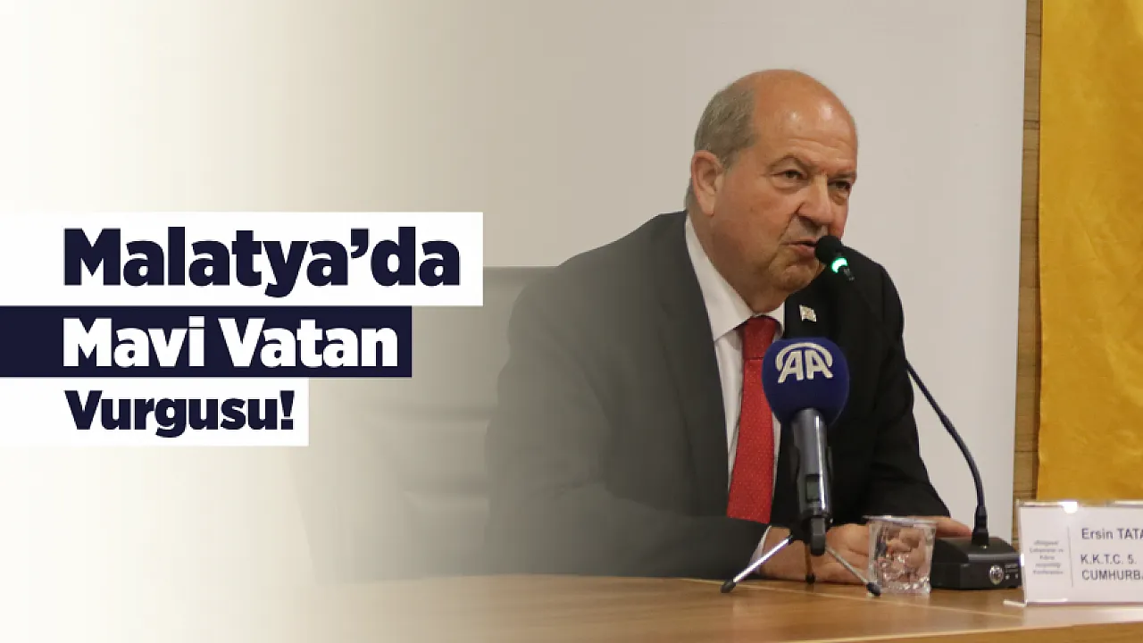 KKTC Cumhurbaşkanı Tatar Malatya'da Konuştu! Mavi Vatan İçin Uyarı