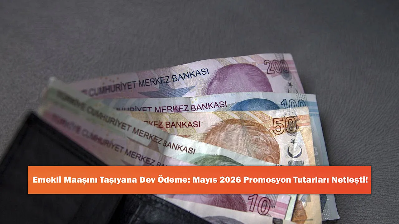 Emekli Maaşını Taşıyana Dev Ödeme: Mayıs 2026 Promosyon Tutarları Netleşti!