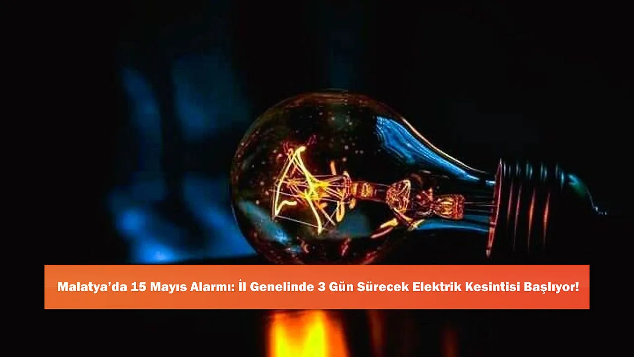 Malatya'da 15 Mayıs Alarmı: İl Genelinde 3 Gün Sürecek Elektrik Kesintisi Başlıyor!
