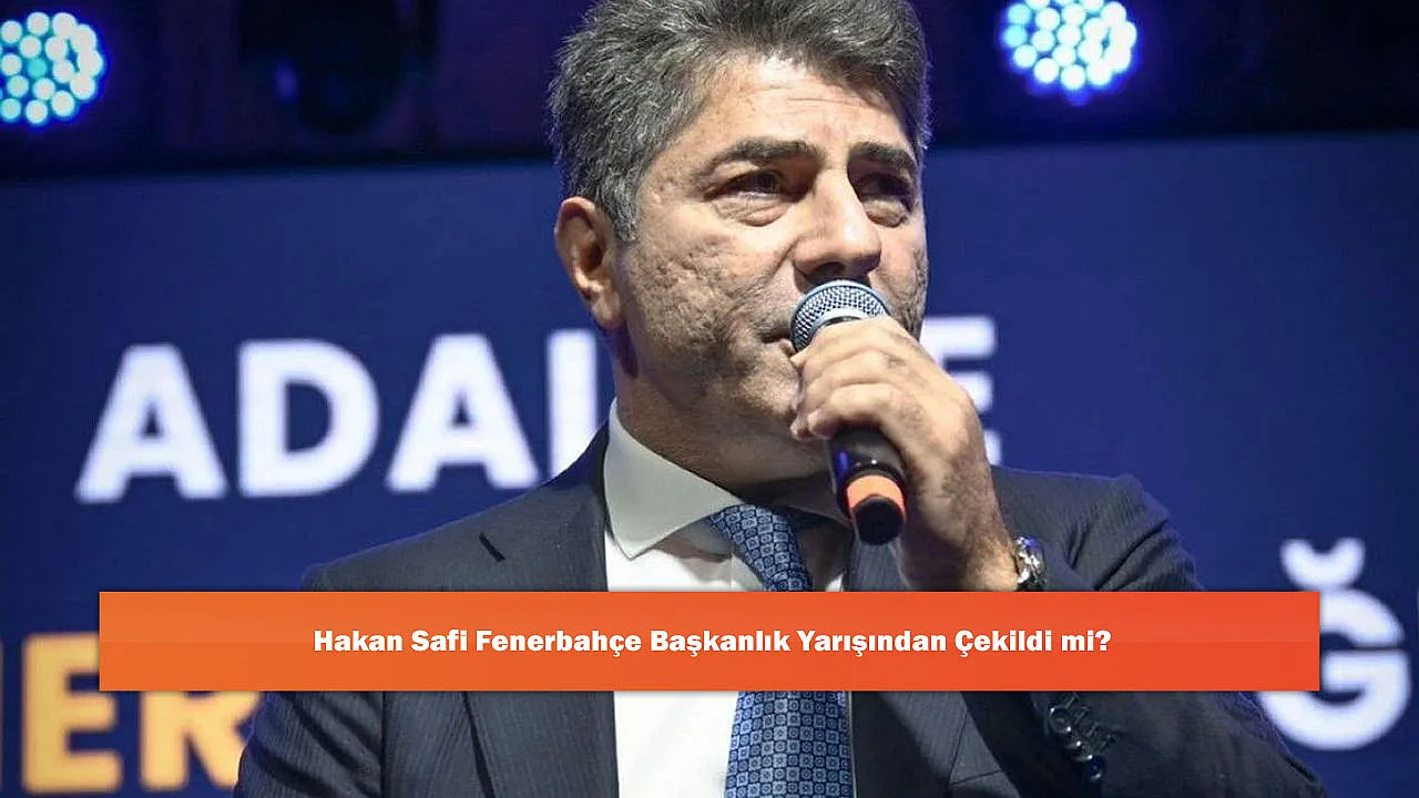 Hakan Safi Fenerbahçe Başkanlık Yarışından Çekildi mi?