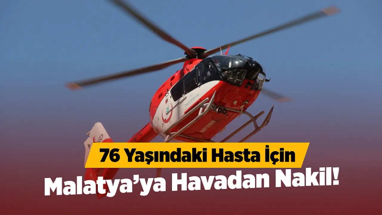 Darende'de Zamana Karşı Yarış! 76 Yaşındaki Hasta İçin Ambulans Helikopter Havalandı
