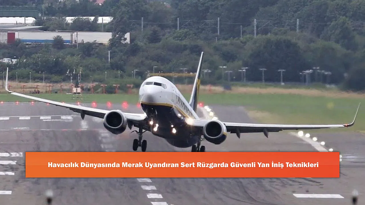 Havacılık Dünyasında Merak Uyandıran Sert Rüzgarda Güvenli Yan İniş Teknikleri