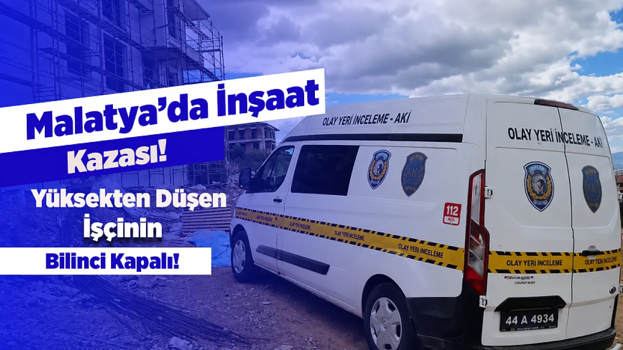 Malatya'da Villa İnşaatında Feci Kaza! İşçi Yüksekten Düştü