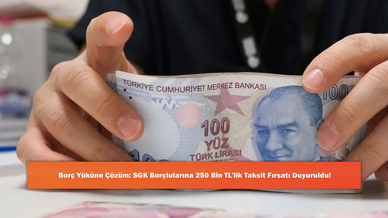 Borç Yüküne Çözüm: SGK Borçlularına 250 Bin TL'lik Taksit Fırsatı Duyuruldu!