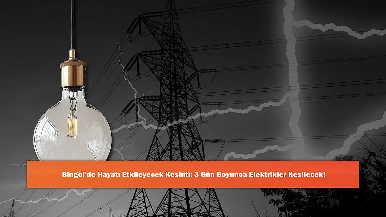 Bingöl'de Hayatı Etkileyecek Kesinti: 3 Gün Boyunca Elektrikler Kesilecek!