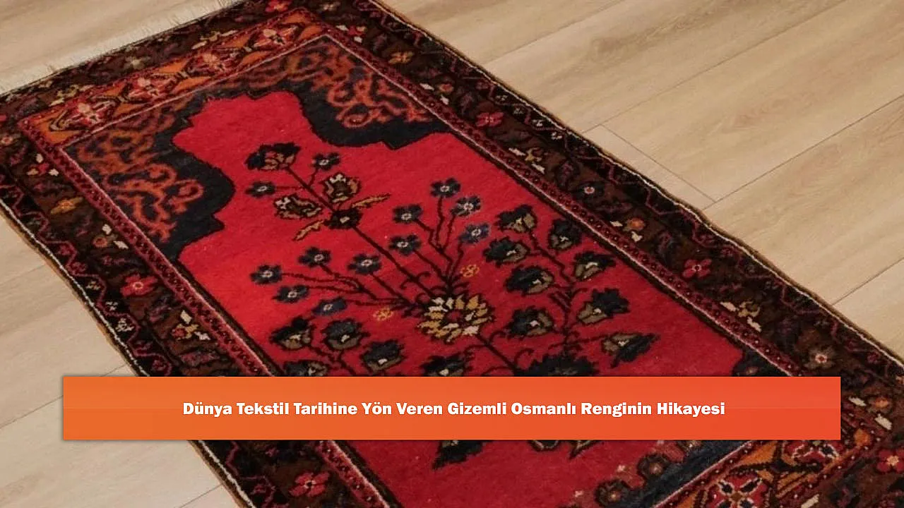 Dünya Tekstil Tarihine Yön Veren Gizemli Osmanlı Renginin Hikayesi