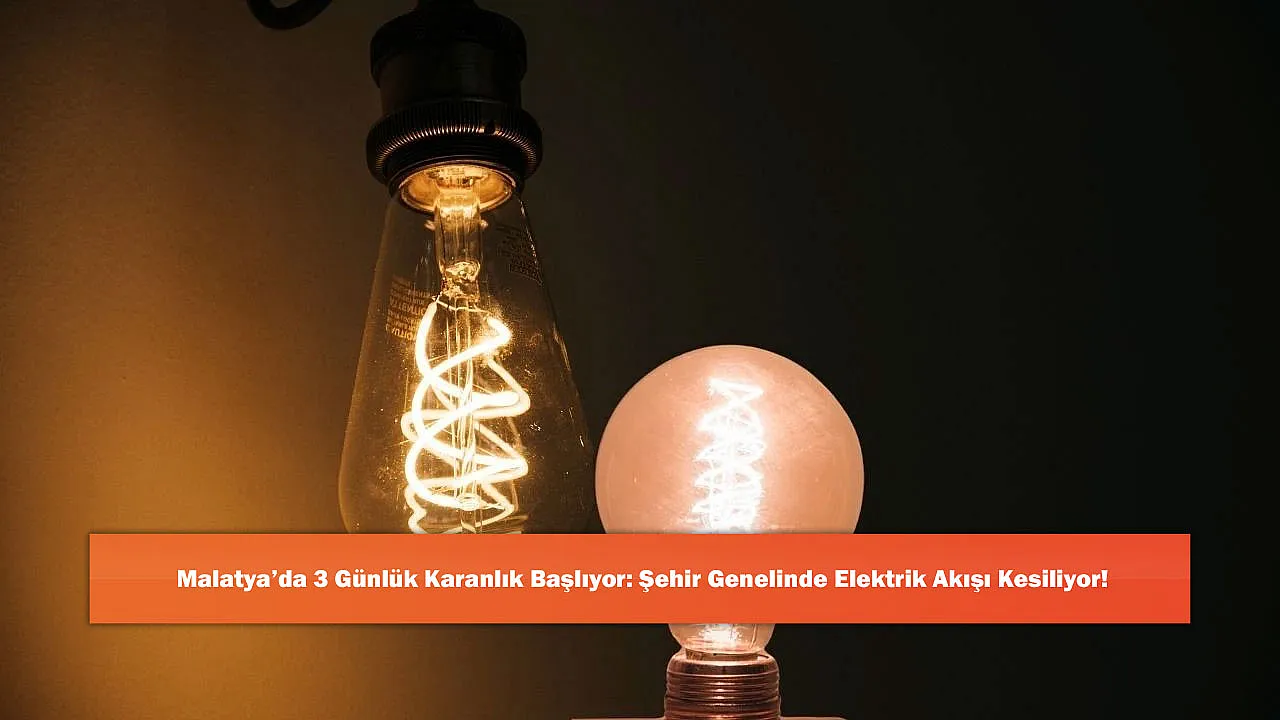 Malatya'da 3 Günlük Karanlık Başlıyor: Şehir Genelinde Elektrik Akışı Kesiliyor!